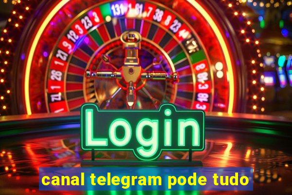 canal telegram pode tudo